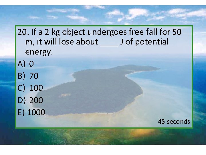 20. If a 2 kg object undergoes free fall for 50 m, it will