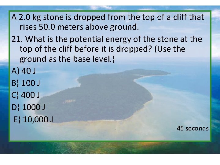 A 2. 0 kg stone is dropped from the top of a cliff that
