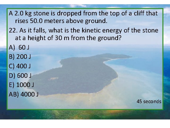 A 2. 0 kg stone is dropped from the top of a cliff that
