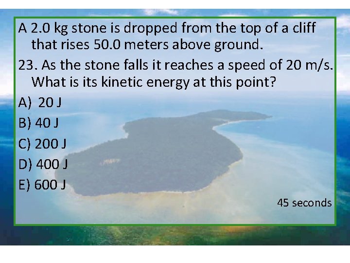 A 2. 0 kg stone is dropped from the top of a cliff that