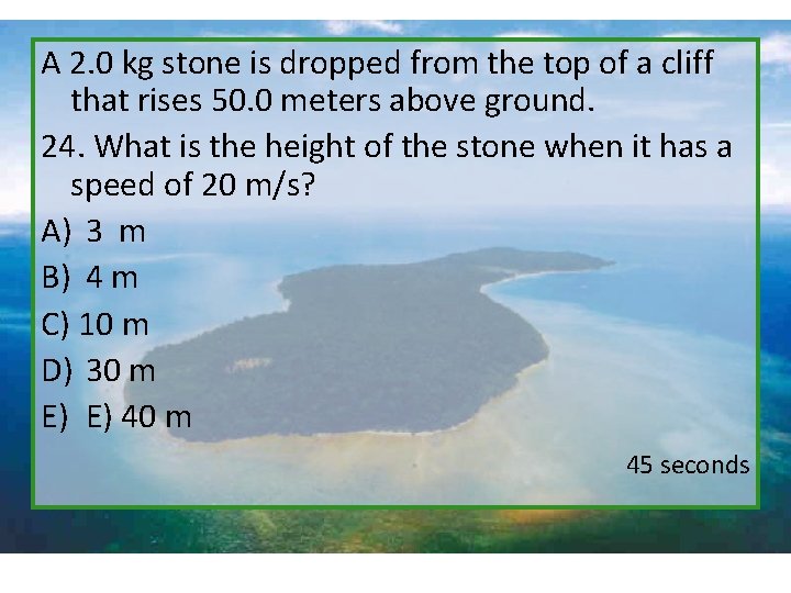 A 2. 0 kg stone is dropped from the top of a cliff that