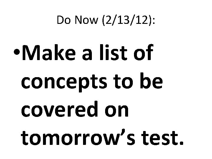 Do Now (2/13/12): • Make a list of concepts to be covered on tomorrow’s