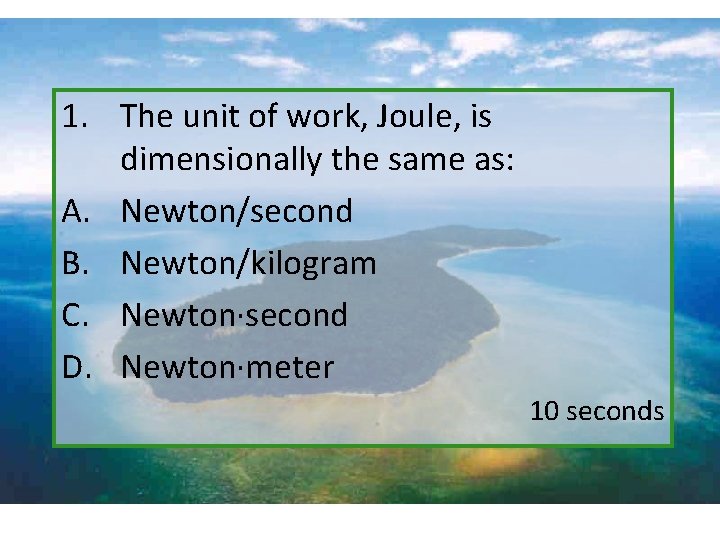 1. The unit of work, Joule, is dimensionally the same as: A. Newton/second B.
