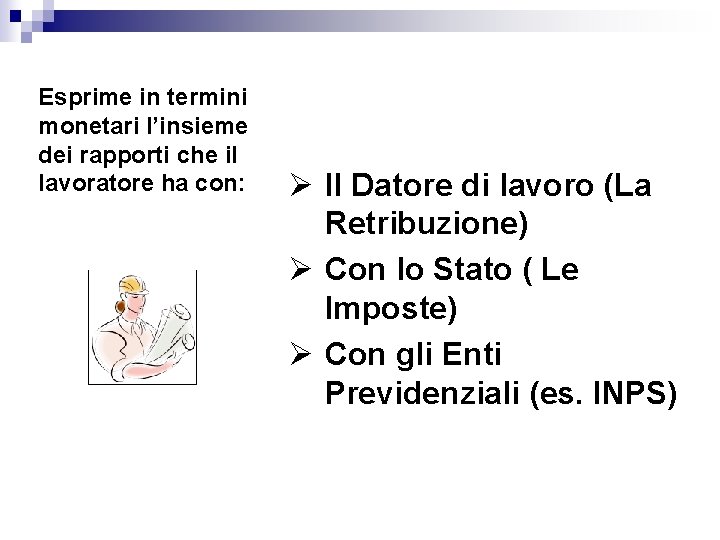 Esprime in termini monetari l’insieme dei rapporti che il lavoratore ha con: Ø Il