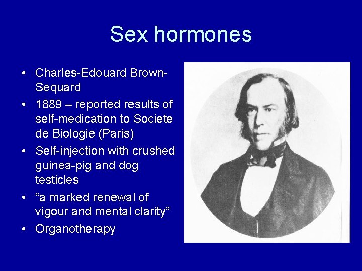 Sex hormones • Charles-Edouard Brown. Sequard • 1889 – reported results of self-medication to
