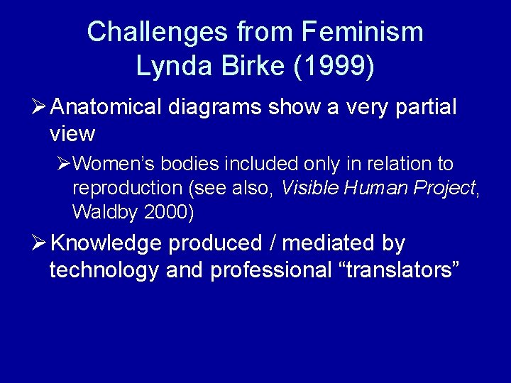 Challenges from Feminism Lynda Birke (1999) Ø Anatomical diagrams show a very partial view