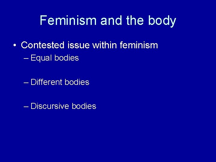 Feminism and the body • Contested issue within feminism – Equal bodies – Different