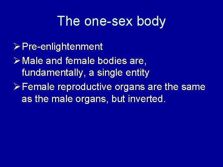 The one-sex body Ø Pre-enlightenment Ø Male and female bodies are, fundamentally, a single