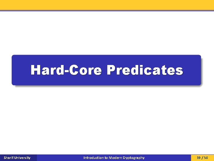 Hard-Core Predicates Sharif University Introduction to Modern Cryptography 19 / 50 
