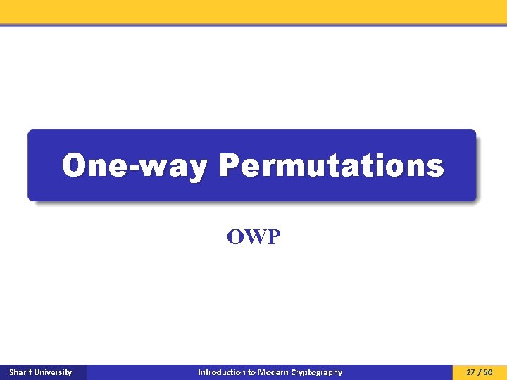 One-way Permutations OWP Sharif University Introduction to Modern Cryptography 27 / 50 