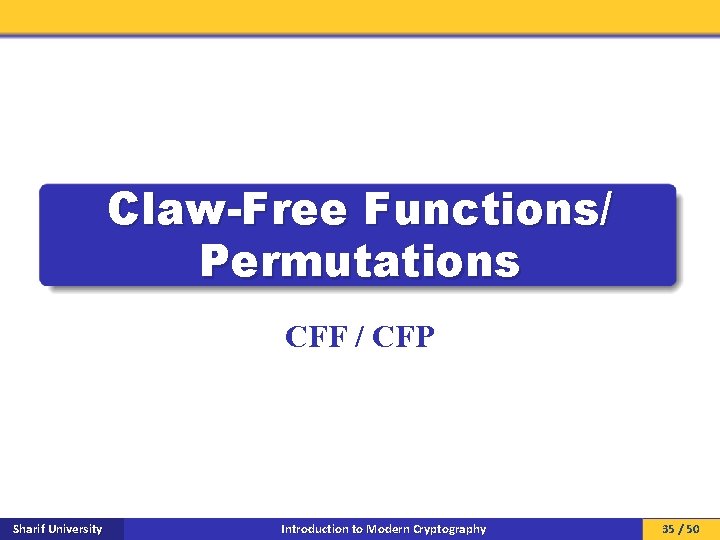 Claw-Free Functions/ Permutations CFF / CFP Sharif University Introduction to Modern Cryptography 35 /