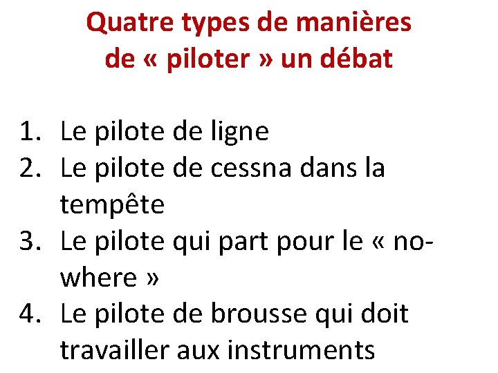 Quatre types de manières de « piloter » un débat 1. Le pilote de