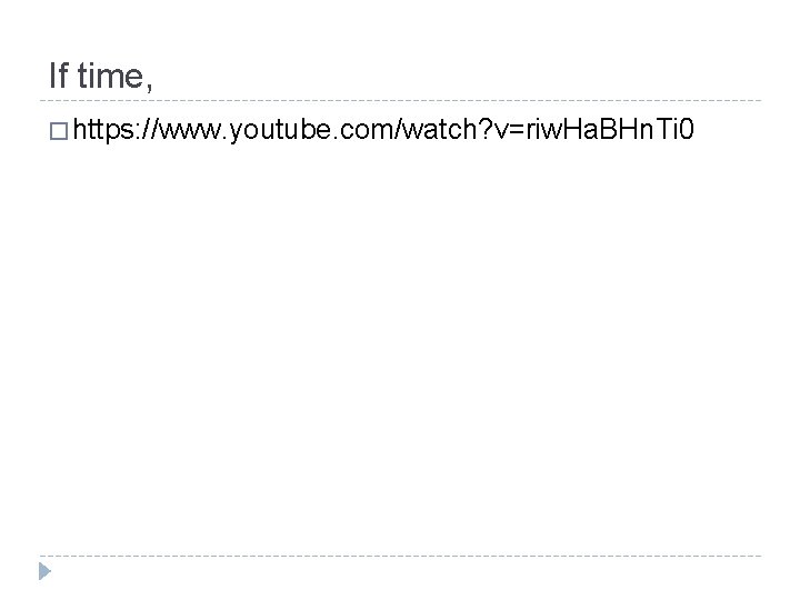 If time, � https: //www. youtube. com/watch? v=riw. Ha. BHn. Ti 0 