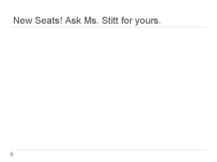 New Seats! Ask Ms. Stitt for yours. 