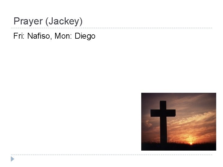 Prayer (Jackey) Fri: Nafiso, Mon: Diego 