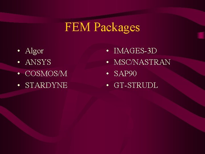 FEM Packages • • Algor ANSYS COSMOS/M STARDYNE • • IMAGES-3 D MSC/NASTRAN SAP