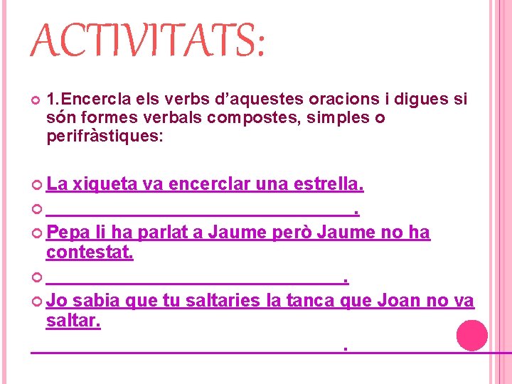 ACTIVITATS: 1. Encercla els verbs d’aquestes oracions i digues si són formes verbals compostes,