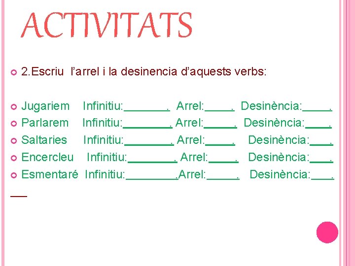 ACTIVITATS 2. Escriu l’arrel i la desinencia d’aquests verbs: Jugariem Parlarem Saltaries Encercleu Esmentaré