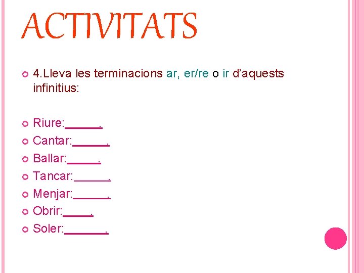 ACTIVITATS 4. Lleva les terminacions ar, er/re o ir d’aquests infinitius: Riure: Cantar: Ballar: