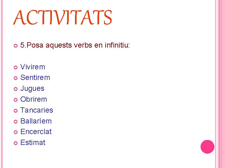 ACTIVITATS 5. Posa aquests verbs en infinitiu: Vivirem Sentirem Jugues Obrirem Tancaries Ballaríem Encerclat