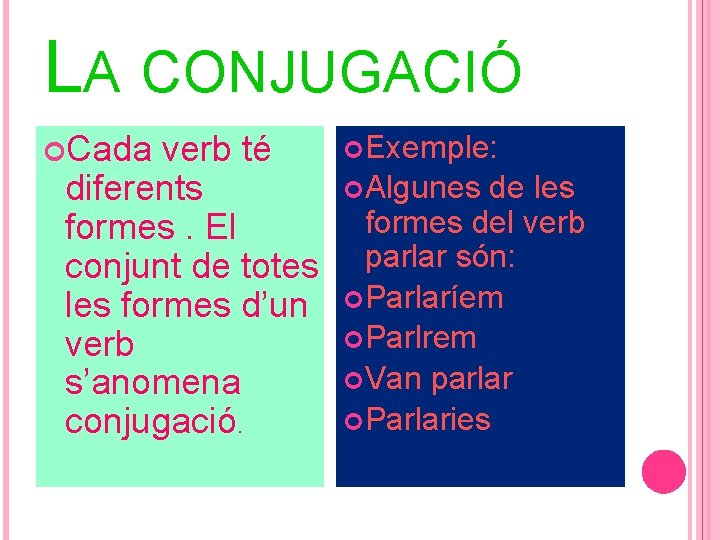 LA CONJUGACIÓ Cada verb té diferents formes. El conjunt de totes les formes d’un