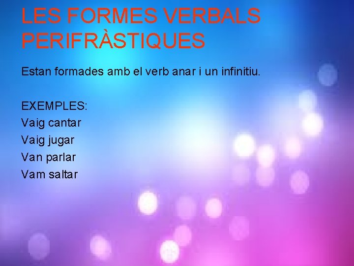 LES FORMES VERBALS PERIFRÀSTIQUES Estan formades amb el verb anar i un infinitiu. EXEMPLES: