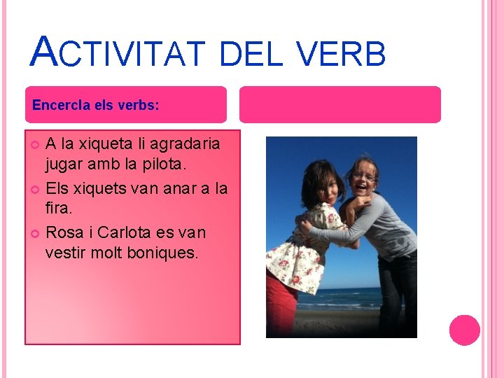 ACTIVITAT DEL VERB Encercla els verbs: A la xiqueta li agradaria jugar amb la