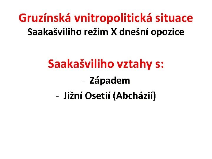 Gruzínská vnitropolitická situace Saakašviliho režim X dnešní opozice Saakašviliho vztahy s: - Západem -