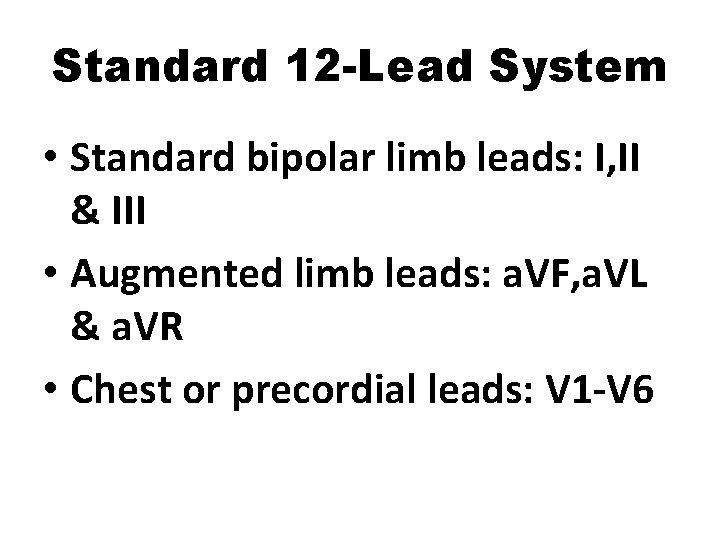 Standard 12 -Lead System • Standard bipolar limb leads: I, II & III •