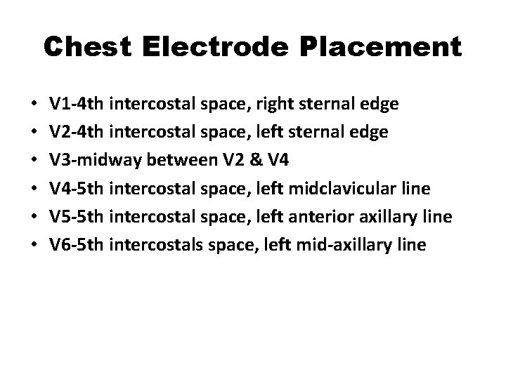 Chest Electrode Placement • • • V 1 -4 th intercostal space, right sternal