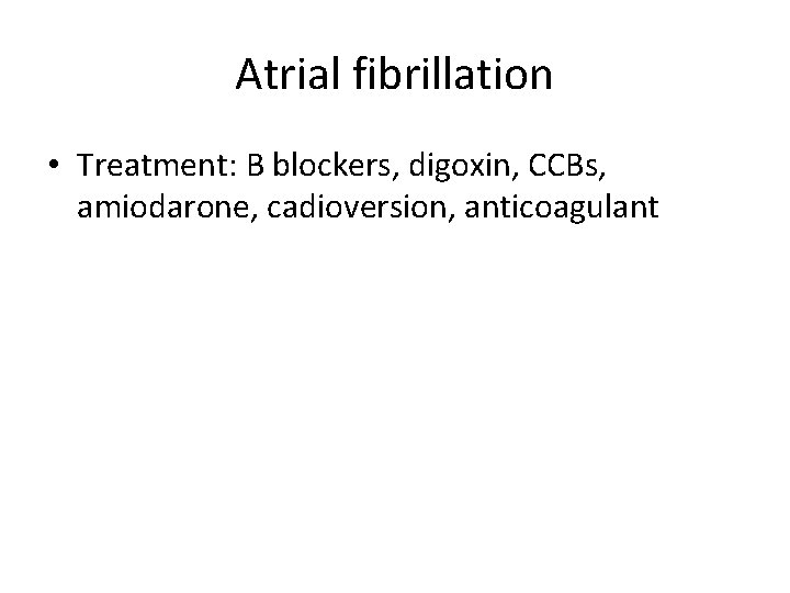 Atrial fibrillation • Treatment: B blockers, digoxin, CCBs, amiodarone, cadioversion, anticoagulant 
