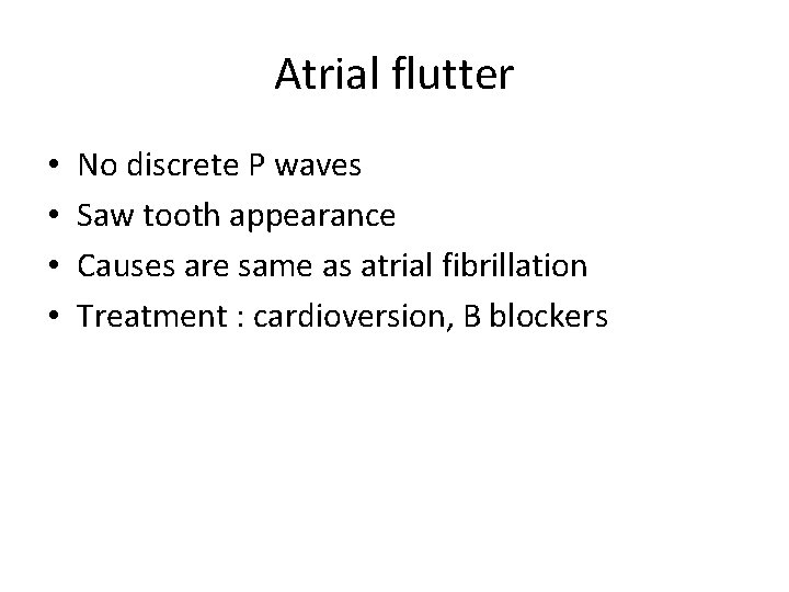 Atrial flutter • • No discrete P waves Saw tooth appearance Causes are same