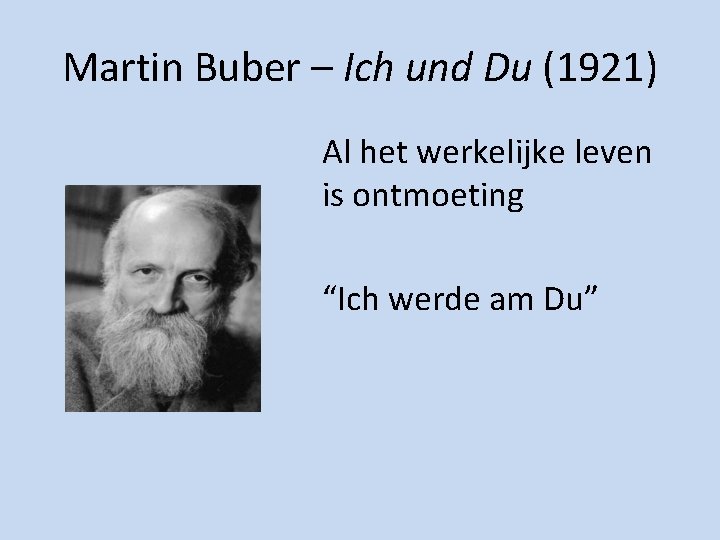 Martin Buber – Ich und Du (1921) Al het werkelijke leven is ontmoeting “Ich