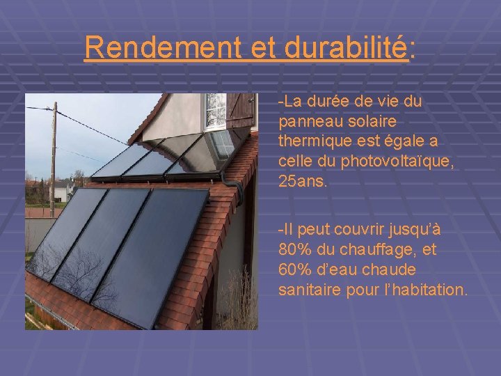 Rendement et durabilité: -La durée de vie du panneau solaire thermique est égale a