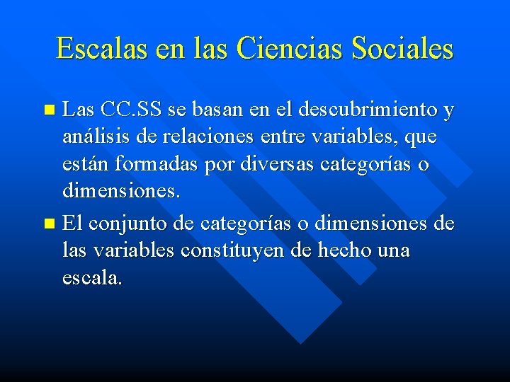 Escalas en las Ciencias Sociales Las CC. SS se basan en el descubrimiento y
