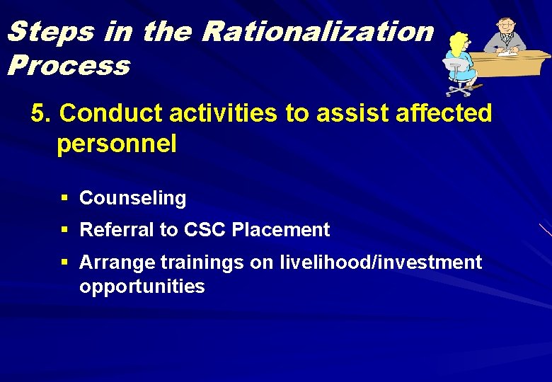 Steps in the Rationalization Process 5. Conduct activities to assist affected personnel § Counseling