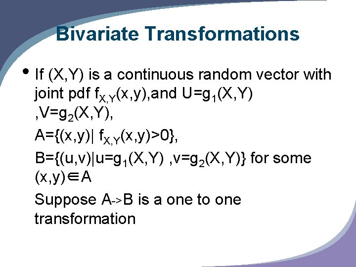 Bivariate Transformations • If (X, Y) is a continuous random vector with joint pdf