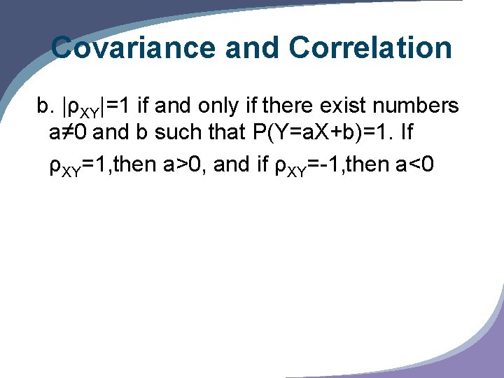 Covariance and Correlation b. |ρXY|=1 if and only if there exist numbers a≠ 0