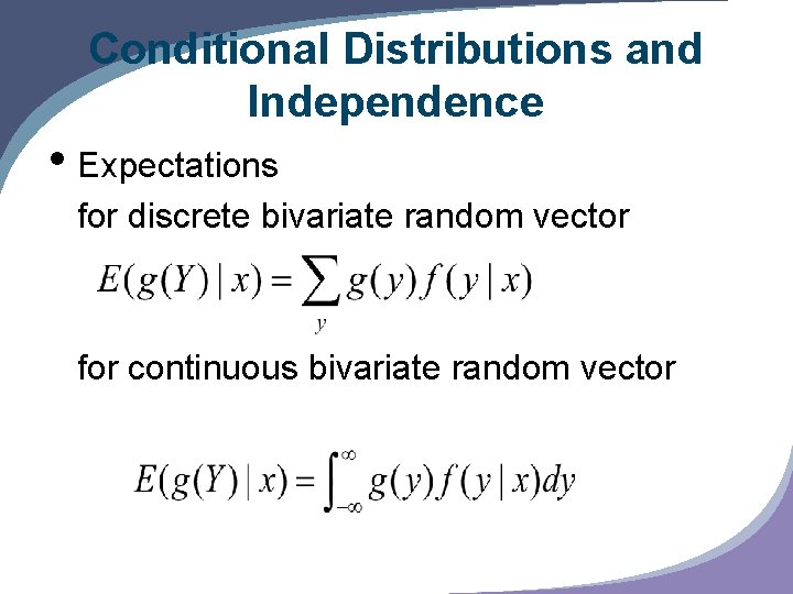 Conditional Distributions and Independence • Expectations for discrete bivariate random vector for continuous bivariate