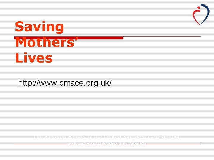 Saving Mothers’ Lives http: //www. cmace. org. uk/ The Seventh Report of the United