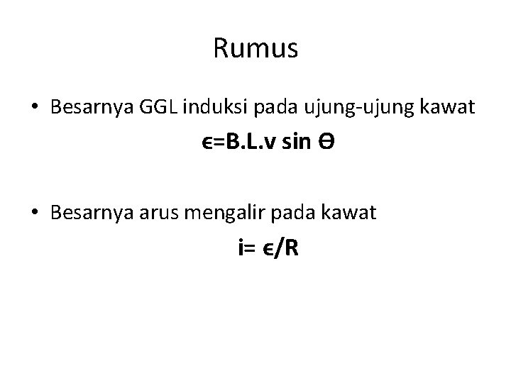 Rumus • Besarnya GGL induksi pada ujung-ujung kawat ϵ=B. L. v sin ϴ •