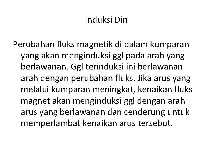 Induksi Diri Perubahan fluks magnetik di dalam kumparan yang akan menginduksi ggl pada arah