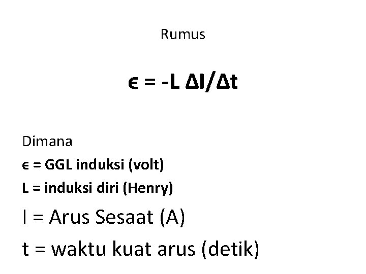 Rumus ϵ = -L ∆I/∆t Dimana ϵ = GGL induksi (volt) L = induksi