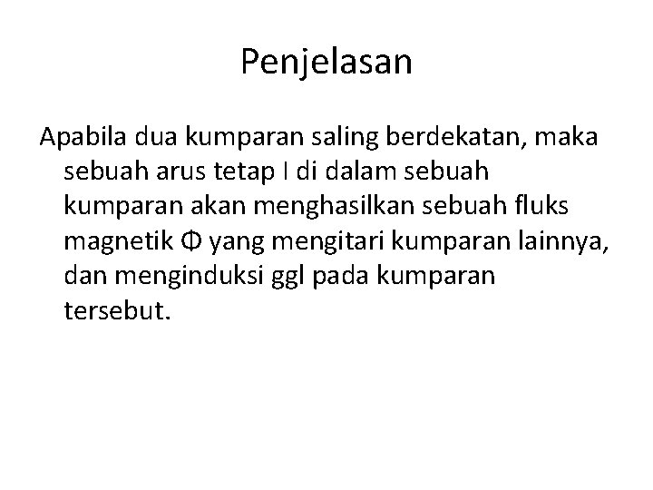 Penjelasan Apabila dua kumparan saling berdekatan, maka sebuah arus tetap I di dalam sebuah
