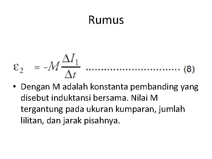 Rumus • Dengan M adalah konstanta pembanding yang disebut induktansi bersama. Nilai M tergantung