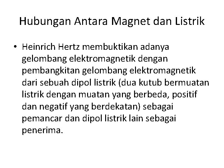 Hubungan Antara Magnet dan Listrik • Heinrich Hertz membuktikan adanya gelombang elektromagnetik dengan pembangkitan