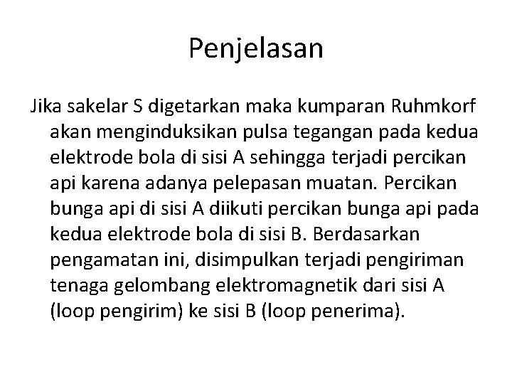 Penjelasan Jika sakelar S digetarkan maka kumparan Ruhmkorf akan menginduksikan pulsa tegangan pada kedua