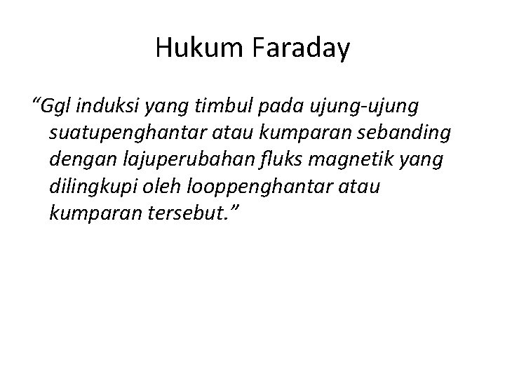 Hukum Faraday “Ggl induksi yang timbul pada ujung-ujung suatupenghantar atau kumparan sebanding dengan lajuperubahan