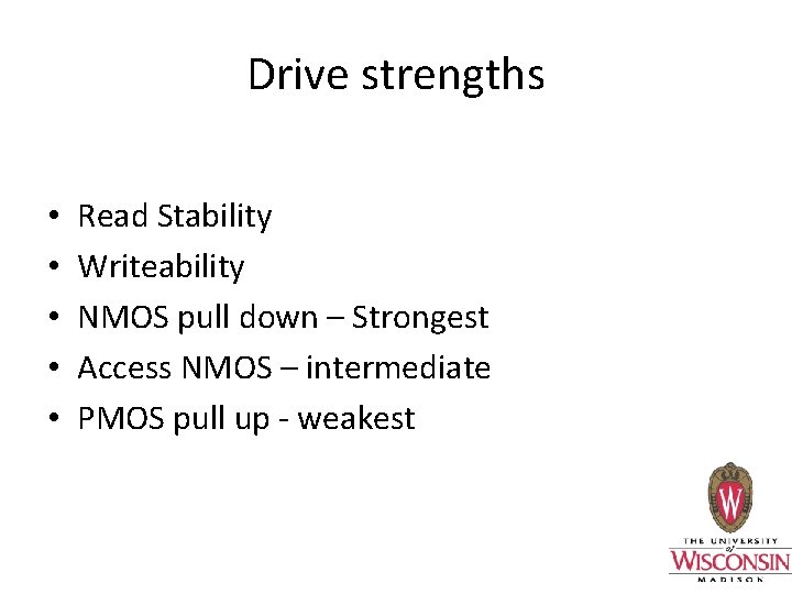 Drive strengths • • • Read Stability Writeability NMOS pull down – Strongest Access