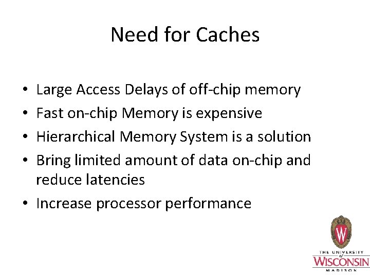 Need for Caches Large Access Delays of off-chip memory Fast on-chip Memory is expensive